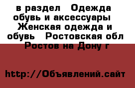  в раздел : Одежда, обувь и аксессуары » Женская одежда и обувь . Ростовская обл.,Ростов-на-Дону г.